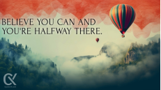 Believe you can and you're halfway there.