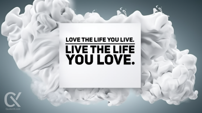 Love the life you live. Live the life you love.